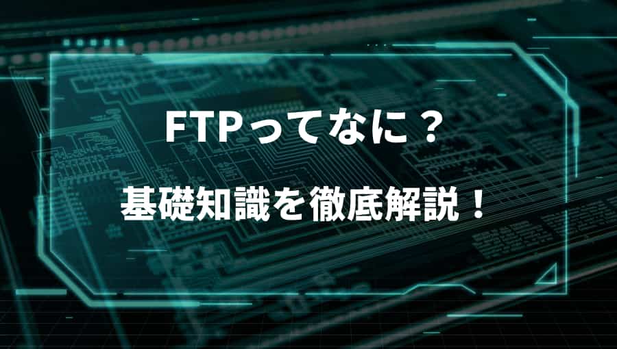 【知らないとダメ！】「FTP」とは何？基礎を徹底解説！！