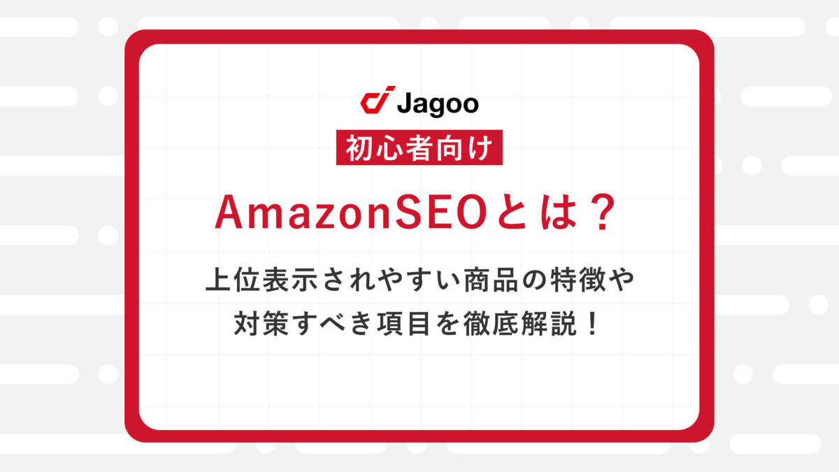 【初心者向け】AmazonSEOとは？上位表示されやすい商品の特徴や対策すべき項目を徹底解説！