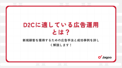 D2Cに適している広告運用とは？新規顧客を獲得するための広告手法と成功事例を詳しく解説します！