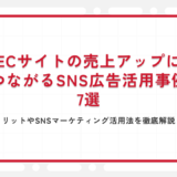 ECサイトの売上アップにつながるSNS広告活用事例7選｜メリットやSNSマーケティング活用法を徹底解説！