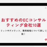 おすすめのECコンサルティング会社10選｜メリットやデメリット、費用相場について詳しく解説！