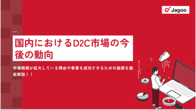 国内におけるD2C市場の今後の動向｜市場規模が拡大している理由や事業を成功させるための施策を徹底解説！