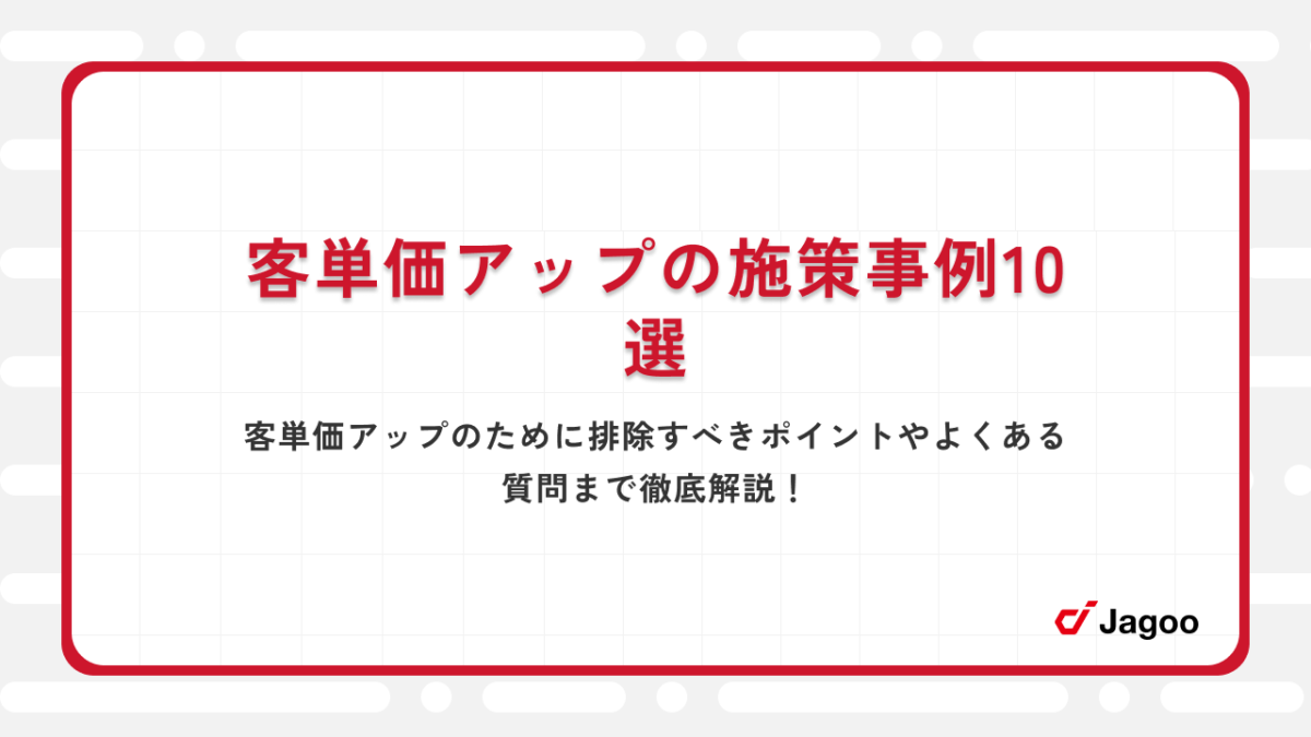 客単価アップの施策事例10選｜客単価アップのために排除すべきポイントやよくある質問まで徹底解説！