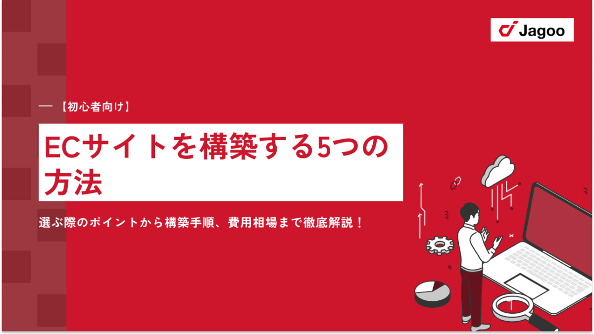 【初心者必見】ECサイトを構築する5つの方法｜選ぶ際のポイントから構築手順、費用相場まで徹底解説！