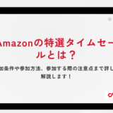 Amazonの特選タイムセールとは？参加条件や参加方法、参加する際の注意点まで詳しく解説します！