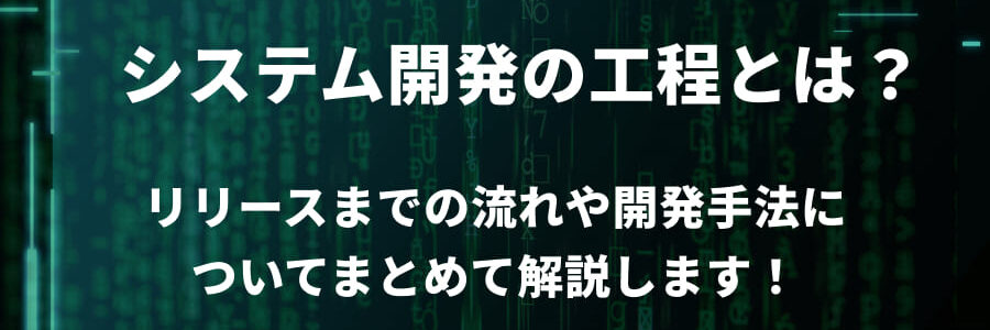 システム開発の工程とは？リリースまでの流れや開発手法についてまとめて解説