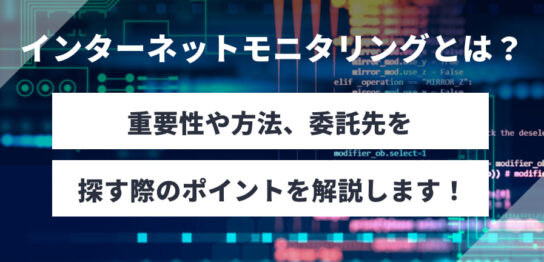 インターネットモニタリングとは？重要性や方法、委託先を探す際のポイントを解説します！