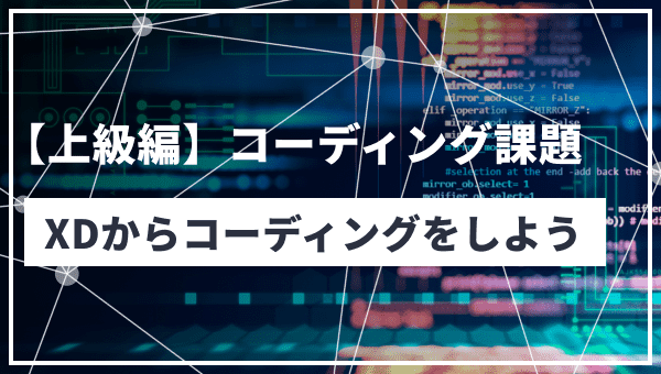 【コーディング課題】XDからコーディングをしよう【上級編】