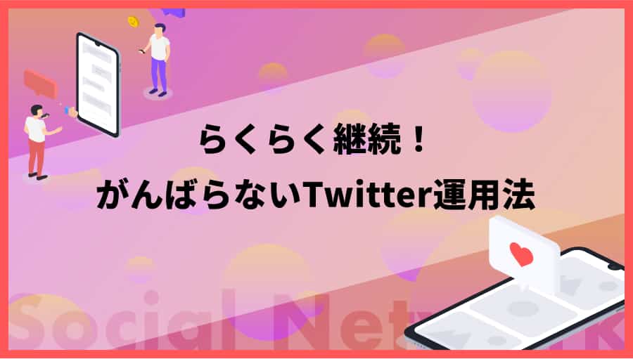 らくらく継続！がんばらないTwitter運用法