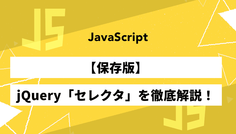 【最新版】jQueryセレクタの種類を指定方法を網羅的に徹底解説!