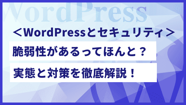 【最新】WordPressの脆弱性とは？セキュリティ対策プラグイン紹介！