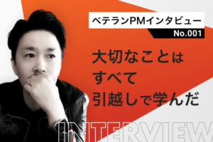 ベテランPMインタビュー 大切なことはすべて引っ越しで学んだ