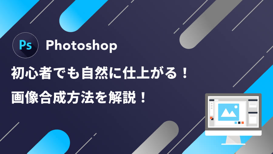 Photoshopで画像合成する方法解説!自然になじませるやり方を徹底解説!