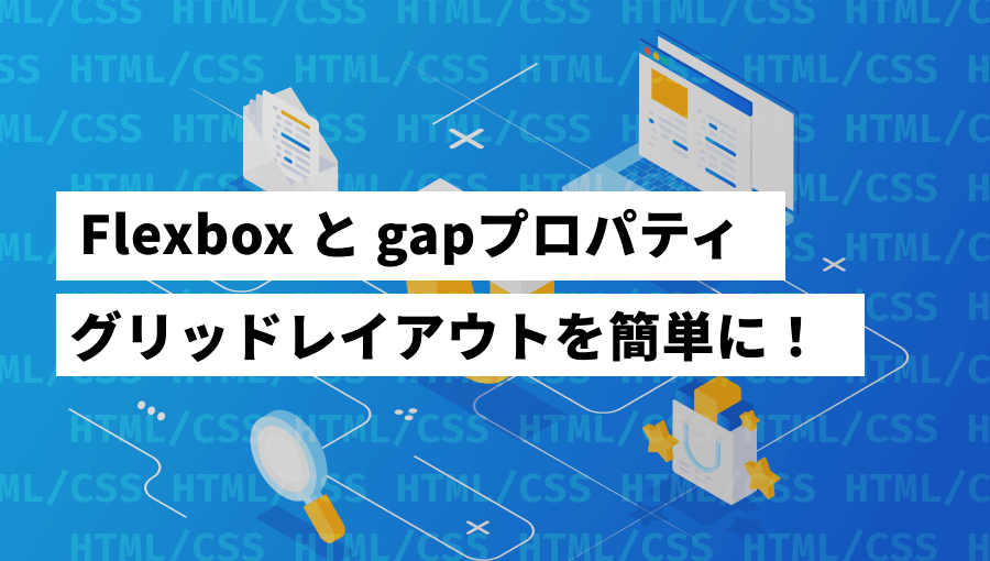 Flexboxでgapは使える?ブラウザ(Chrome・Safari)対応状況について