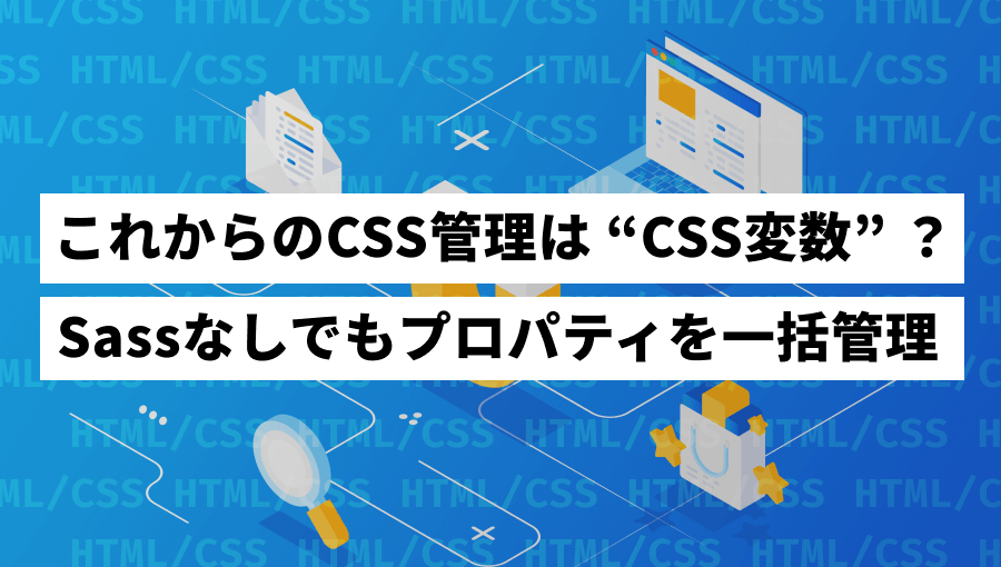 【超便利】CSS変数って知ってる?使いこなしてコーディングを効率化しよう!