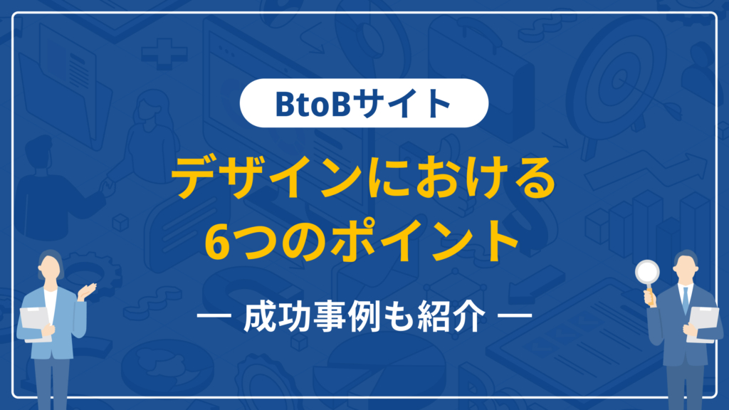 BtoBサイトのデザインにおける6つのポイント｜参考になる成功事例も紹介