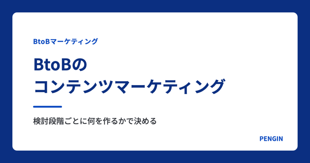 BtoBのコンテンツマーケティング｜検討段階ごとに何を作るかで決める